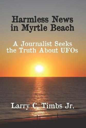 Cover image for Harmless News in Myrtle Beach: A Journalist Seeks the Truth About UFOs