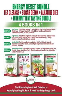 Cover image for Energy Reset Bundle: Tea Cleanse, Sugar Detox, Alkaline Diet, Intermittent Fasting - 4 Books In 1: Ultimate Beginner's Book Collection to Naturally Lose Weight, Reset & Boost Your Body's Energy Level