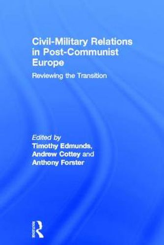 Cover image for Civil-Military Relations in Post-Communist Europe: Reviewing the Transition