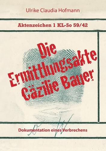 Cover image for Aktenzeichen 1 KL-So 59/42: Die Ermittlungsakte Cazilie Bauer: Dokumentation eines Verbrechens