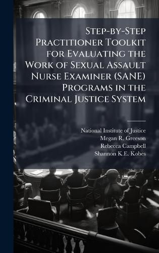Cover image for Step-by-Step Practitioner Toolkit for Evaluating the Work of Sexual Assault Nurse Examiner (SANE) Programs in the Criminal Justice System