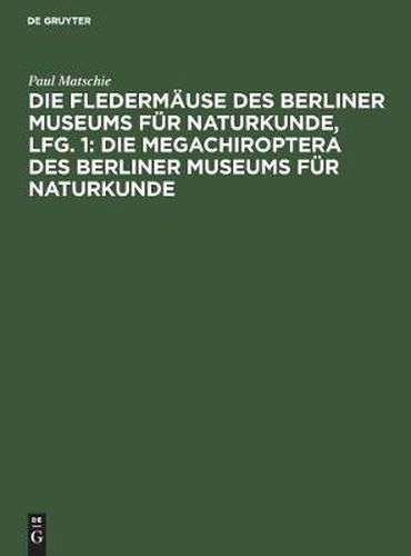 Cover image for Die Fledermause Des Berliner Museums Fur Naturkunde, Lfg. 1: Die Megachiroptera Des Berliner Museums Fur Naturkunde