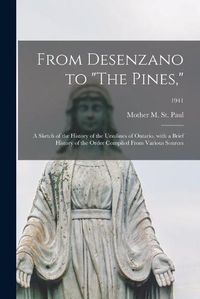 Cover image for From Desenzano to The Pines,: a Sketch of the History of the Ursulines of Ontario, With a Brief History of the Order Compiled From Various Sources; 1941