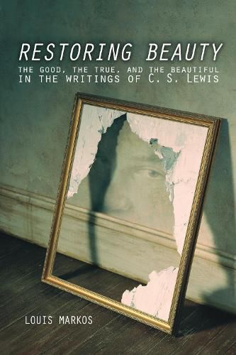 Cover image for Restoring Beauty: The Good, the True, and the Beautiful in the Writings of C.S. Lewis