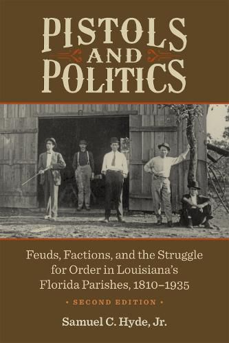 Cover image for Pistols and Politics: Feuds, Factions, and the Struggle for Order in Louisiana's Florida Parishes, 1810-1935