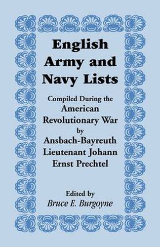 English Army and Navy Lists, Compiled During the American Revolutionary War by Ansbach-Bayreuth Lieutenant Johann Ernst Prechtel