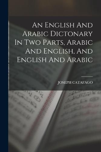 Cover image for An English And Arabic Dictonary In Two Parts, Arabic And English, And English And Arabic