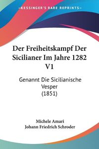 Cover image for Der Freiheitskampf Der Sicilianer Im Jahre 1282 V1: Genannt Die Sicilianische Vesper (1851)