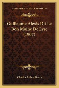 Cover image for Guillaume Alexis Dit Le Bon Moine de Lyre (1907)