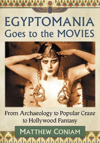 Cover image for Egyptomania Goes to the Movies: From Archaeology to Popular Craze to Hollywood Fantasy