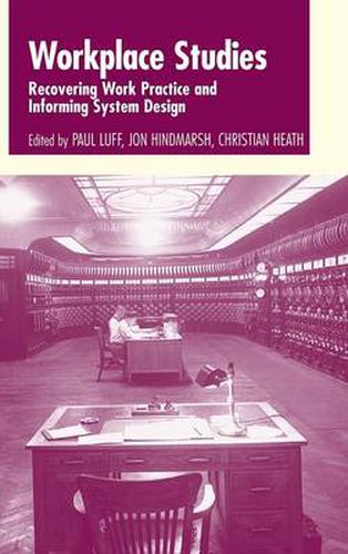 Cover image for Workplace Studies: Recovering Work Practice and Informing System Design