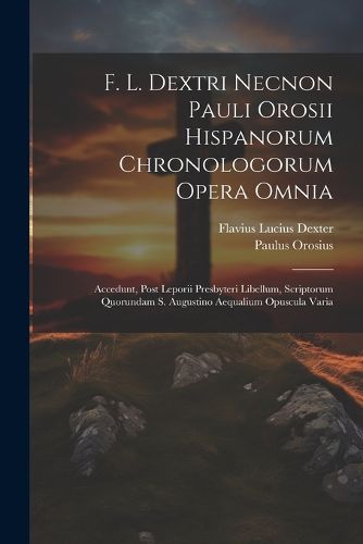 Cover image for F. L. Dextri Necnon Pauli Orosii Hispanorum Chronologorum Opera Omnia