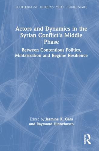 Cover image for Actors and Dynamics in the Syrian Conflict's Middle Phase: Between Contentious Politics, Militarization and Regime Resilience