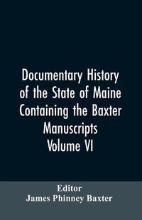 Cover image for Documentary History of the State of Maine, Containing the Baxter Manuscripts. Volume VI