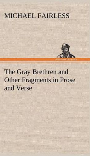 The Gray Brethren and Other Fragments in Prose and Verse