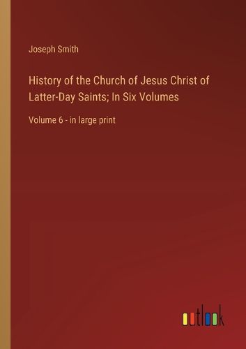 Cover image for History of the Church of Jesus Christ of Latter-Day Saints; In Six Volumes