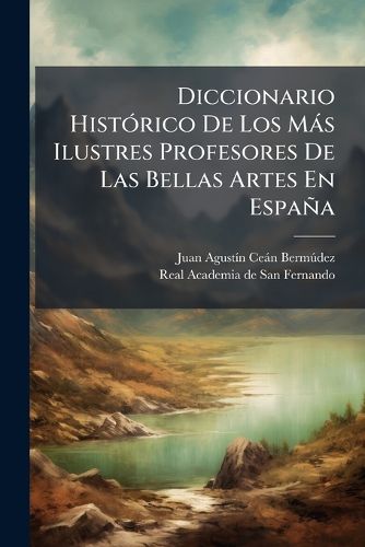 Cover image for Diccionario Hist Rico de Los M S Ilustres Profesores de Las Bellas Artes En Espa a: Tomo Quinto T-V...