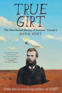 Cover image for True Girt: The Unauthorised History of Australia