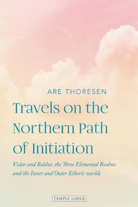 Cover image for Travels on the Northern Path of Initiation: Vidar and Balder, the Three Elemental Realms and the Inner and Outer Etheric worlds