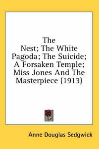 Cover image for The Nest; The White Pagoda; The Suicide; A Forsaken Temple; Miss Jones and the Masterpiece (1913)