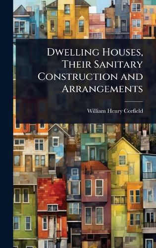 Cover image for Dwelling Houses, Their Sanitary Construction and Arrangements