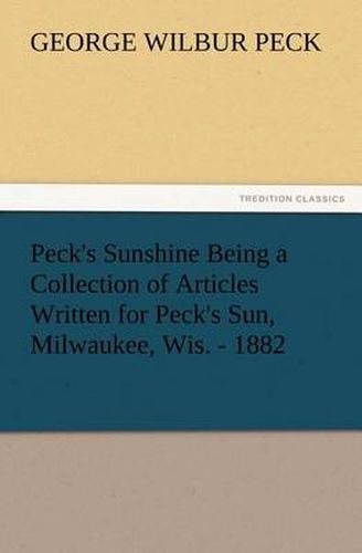 Cover image for Peck's Sunshine Being a Collection of Articles Written for Peck's Sun, Milwaukee, Wis. - 1882