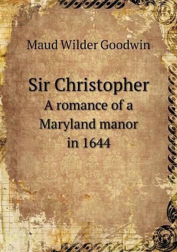 Sir Christopher A romance of a Maryland manor in 1644