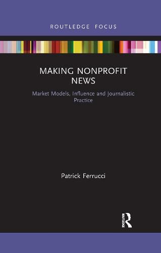 Cover image for Making Nonprofit News: Market Models, Influence and Journalistic Practice