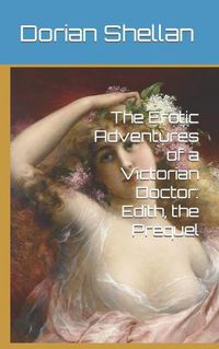 Cover image for The Erotic Adventures of a Victorian Doctor: Edith, the Prequel