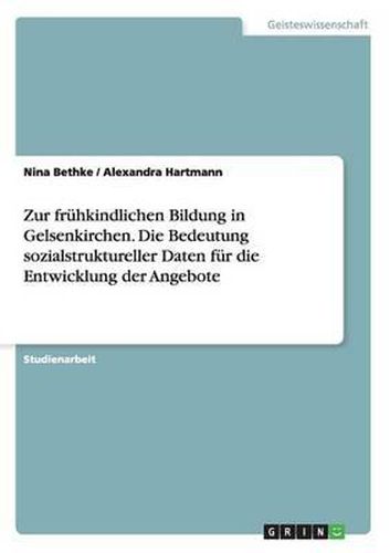 Cover image for Zur Fruhkindlichen Bildung in Gelsenkirchen. Die Bedeutung Sozialstruktureller Daten Fur Die Entwicklung Der Angebote