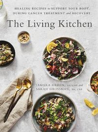 Cover image for The Living Kitchen: Healing Recipes to Support Your Body During Cancer Treatment and Recovery