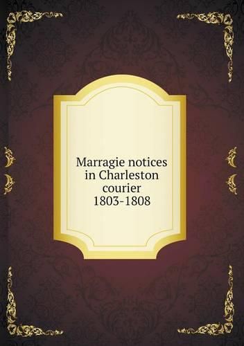 Cover image for Marragie notices in Charleston courier 1803-1808