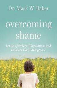Cover image for Overcoming Shame: Let Go of Others' Expectations and Embrace God's Acceptance