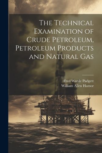 Cover image for The Technical Examination of Crude Petroleum, Petroleum Products and Natural Gas