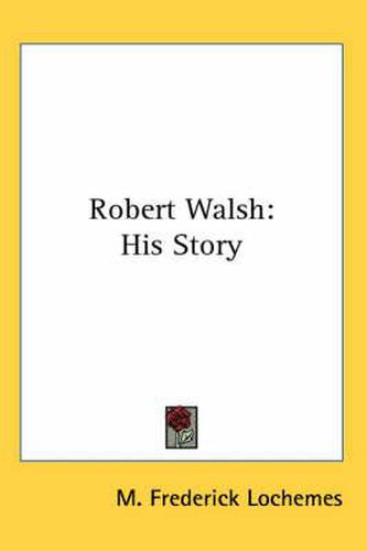 Cover image for Robert Walsh: His Story