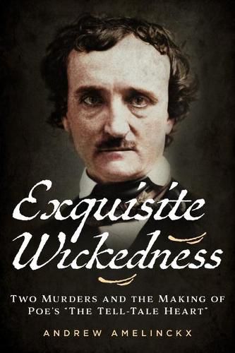 Cover image for Exquisite Wickedness: Two Murders and the Making of Poe's  The Tell-Tale Heart