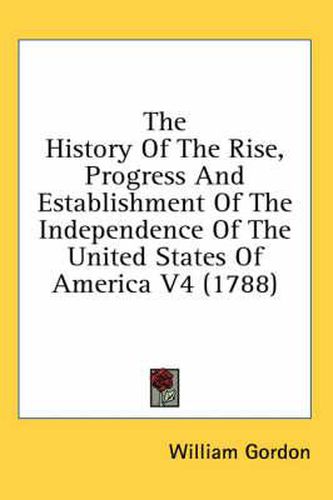 Cover image for The History of the Rise, Progress and Establishment of the Independence of the United States of America V4 (1788)