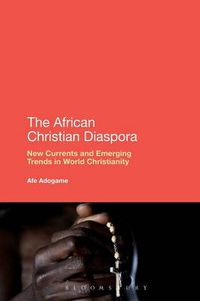 Cover image for The African Christian Diaspora: New Currents and Emerging Trends in World Christianity