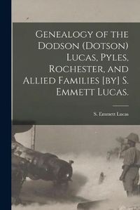 Cover image for Genealogy of the Dodson (Dotson) Lucas, Pyles, Rochester, and Allied Families [by] S. Emmett Lucas.