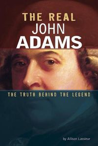 Cover image for The Real John Adams: The Truth Behind the Legend