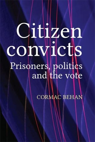 Cover image for Citizen Convicts: Prisoners, Politics and the Vote