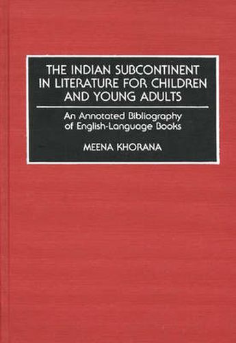 The Indian Subcontinent in Literature for Children and Young Adults: An Annotated Bibliography of English-Language Books