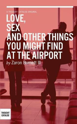 Cover image for Love, Sex, and Other Things You Might Find At The Airport