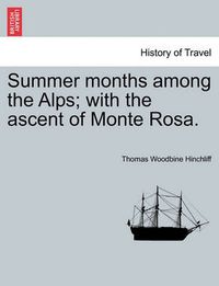 Cover image for Summer Months Among the Alps; With the Ascent of Monte Rosa.