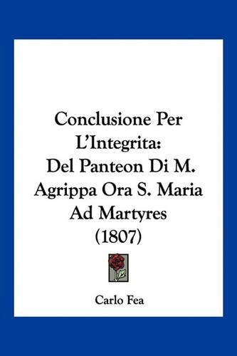 Cover image for Conclusione Per L'Integrita: del Panteon Di M. Agrippa Ora S. Maria Ad Martyres (1807)