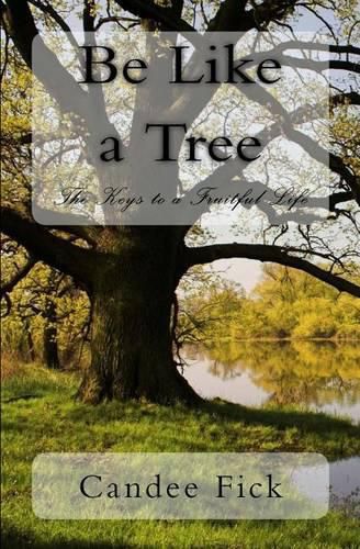 Cover image for Be Like a Tree: The Keys to a Fruitful Life