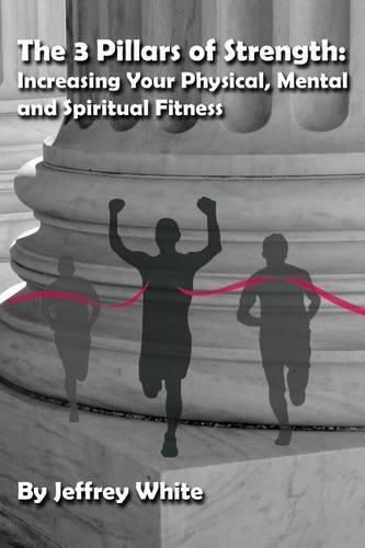 Cover image for The 3 Pillars of Strength: Improving Your Physical, Mental and Spiritual Fitness