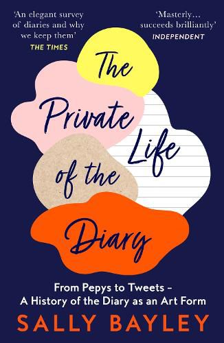 The Private Life of the Diary: From Pepys to Tweets - a History of the Diary as an Art Form