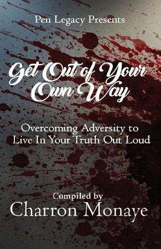 Get Out Of Your Own Way: Overcoming Adversity to Live In Your Truth Out Loud