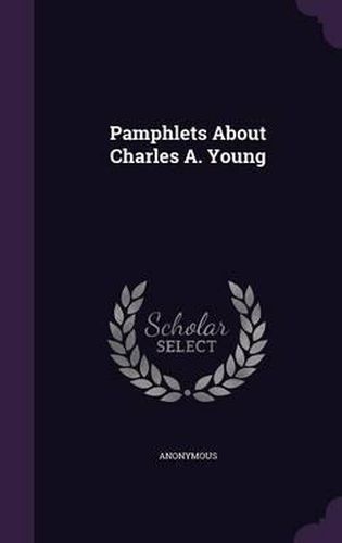 Cover image for Pamphlets about Charles A. Young